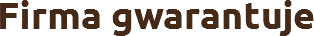 Firma gwarantuje